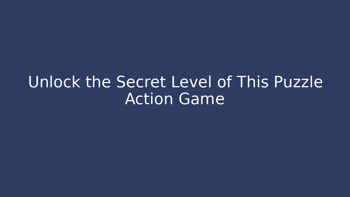 Unlock the Secret Level of This Puzzle Action Game