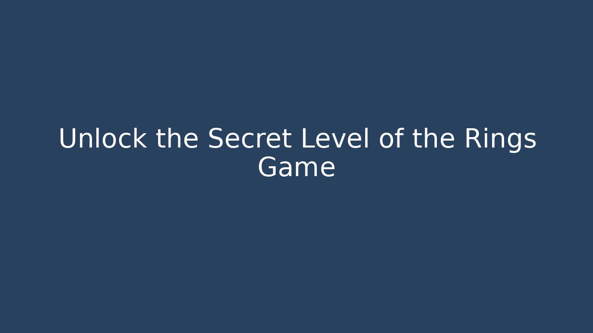 Unlock the Secret Level of the Rings Game