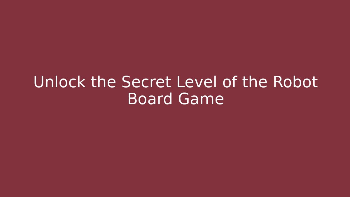 Unlock the Secret Level of the Robot Board Game