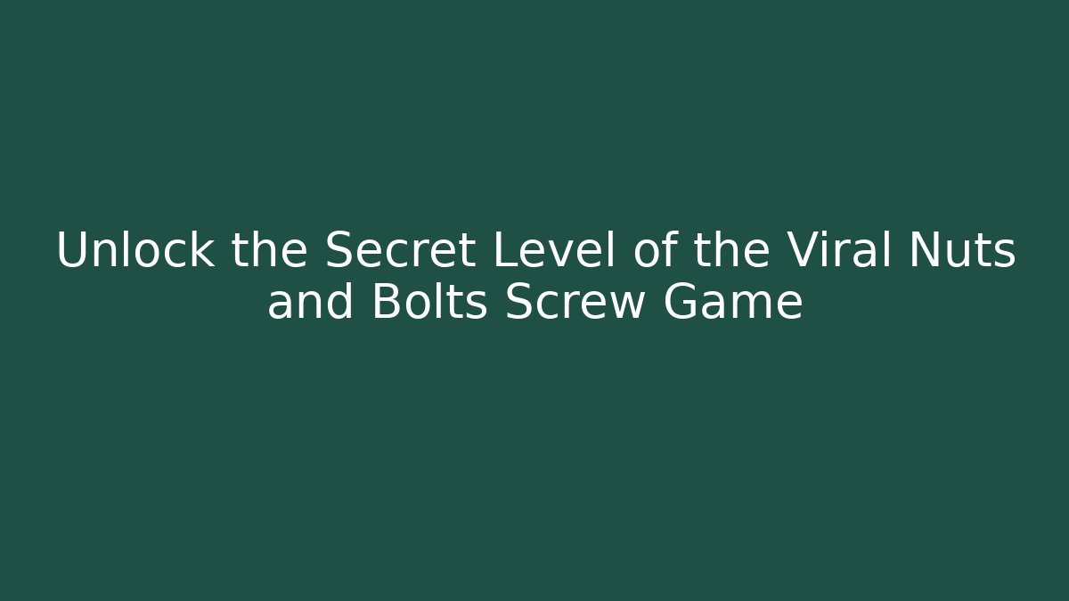 Unlock the Secret Level of the Viral Nuts and Bolts Screw Game