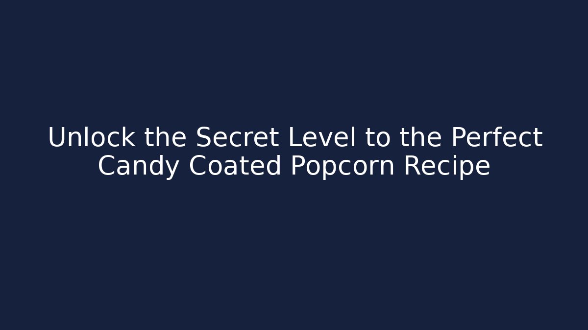 Unlock the Secret Level to the Perfect Candy Coated Popcorn Recipe