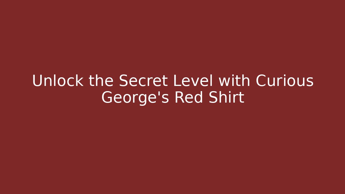 Unlock the Secret Level with Curious George's Red Shirt