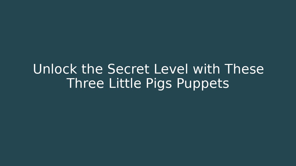 Unlock the Secret Level with These Three Little Pigs Puppets