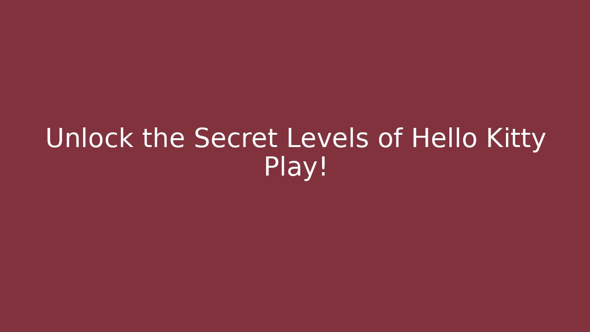 Unlock the Secret Levels of Hello Kitty Play!