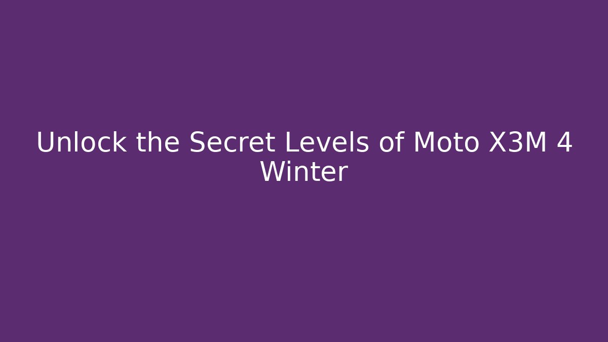 Unlock the Secret Levels of Moto X3M 4 Winter
