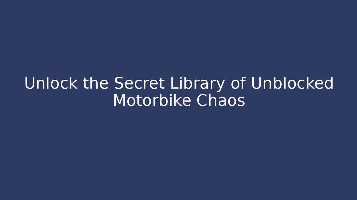 Unlock the Secret Library of Unblocked Motorbike Chaos - Felix Cat Insurance