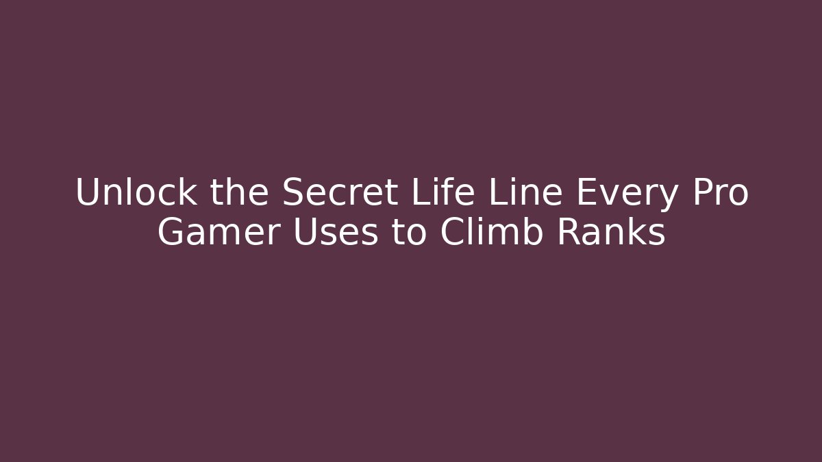 Unlock the Secret Life Line Every Pro Gamer Uses to Climb Ranks