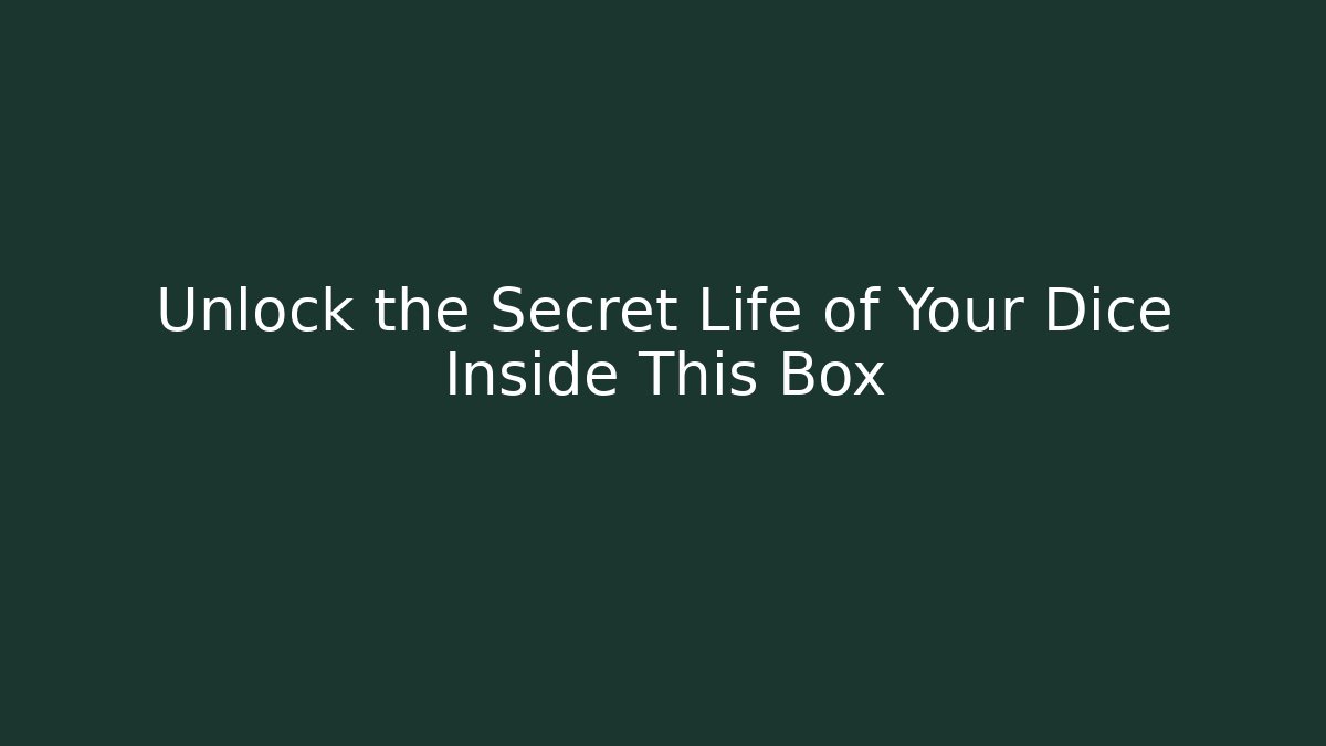 Unlock the Secret Life of Your Dice Inside This Box