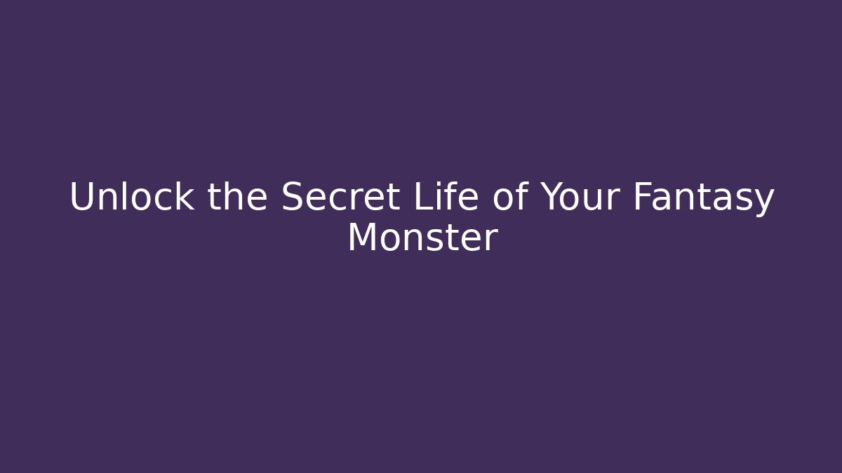 Unlock the Secret Life of Your Fantasy Monster