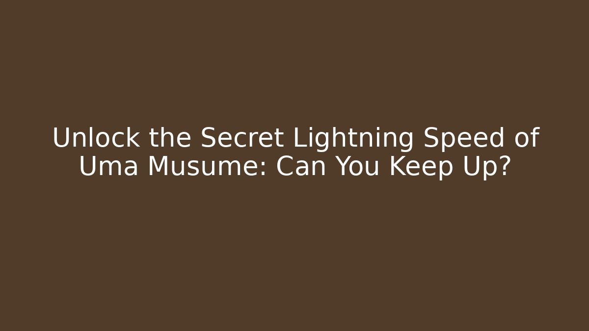 Unlock the Secret Lightning Speed of Uma Musume: Can You Keep Up?