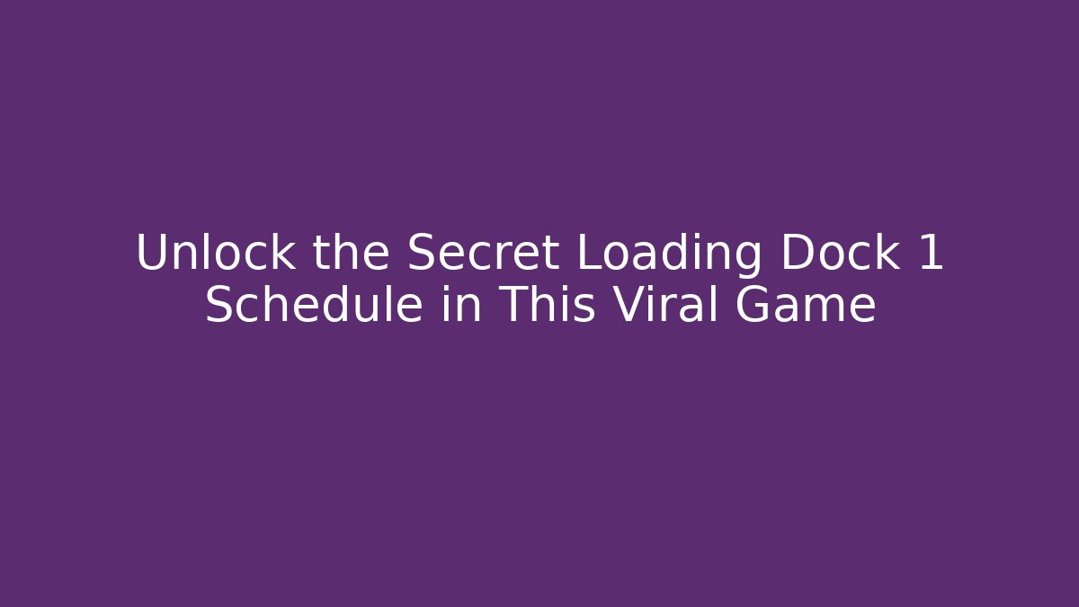 Unlock the Secret Loading Dock 1 Schedule in This Viral Game