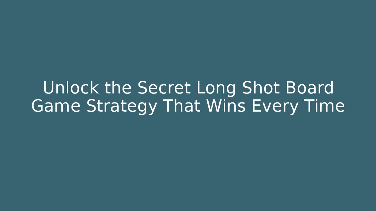 Unlock the Secret Long Shot Board Game Strategy That Wins Every Time