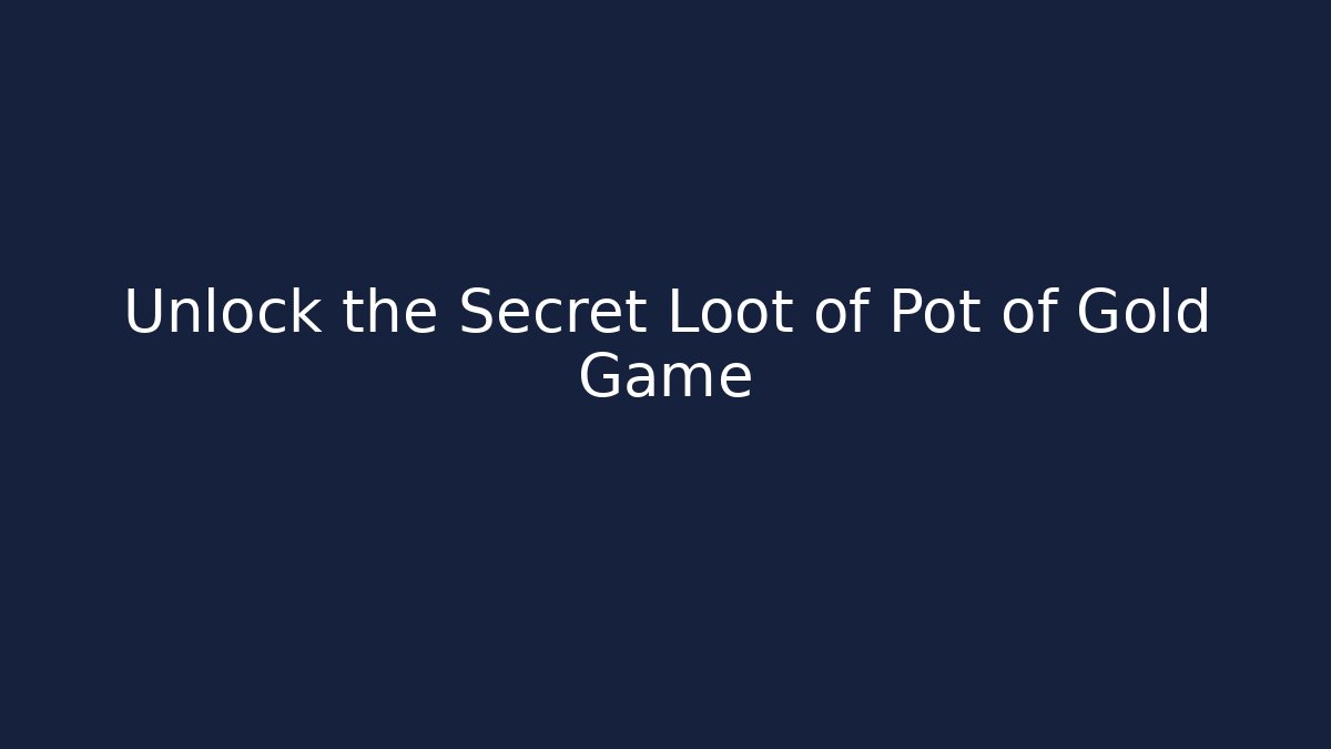 Unlock the Secret Loot of Pot of Gold Game