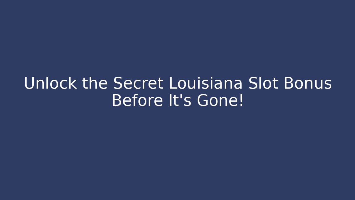 Unlock the Secret Louisiana Slot Bonus Before It’s Gone!