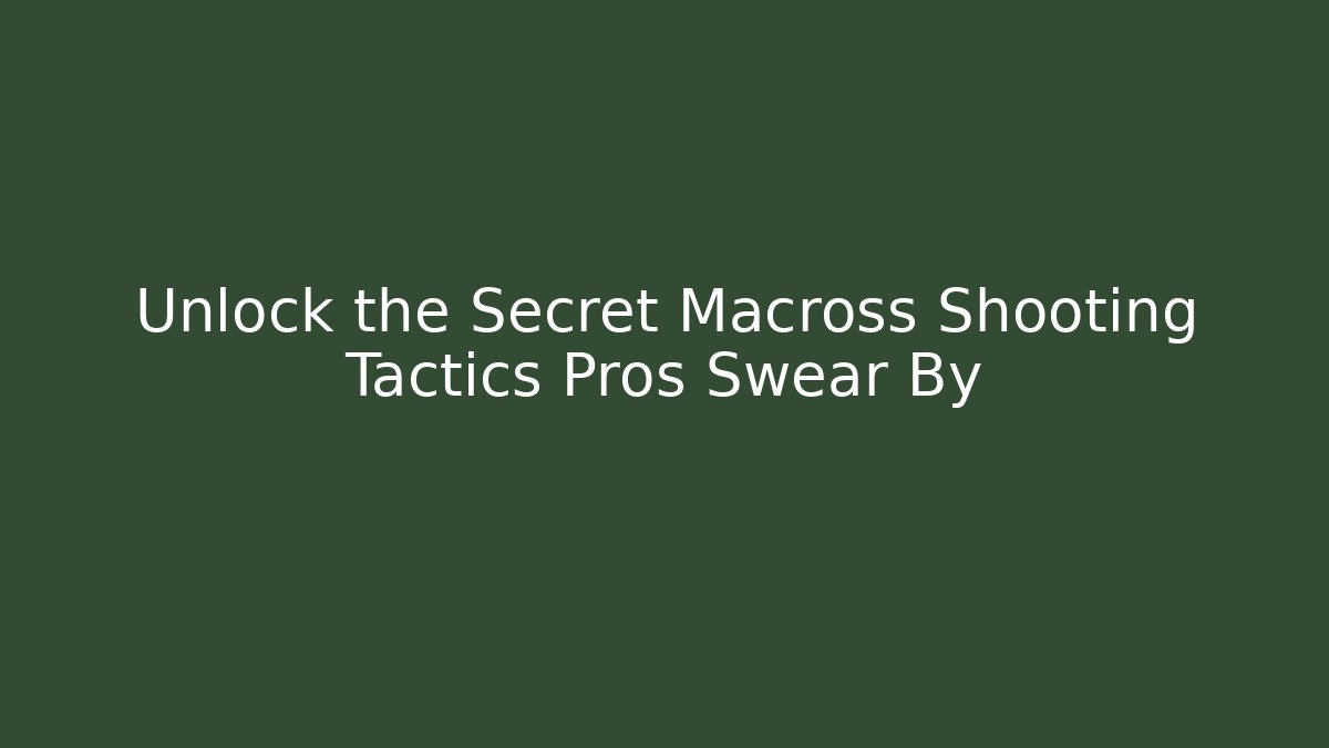 Unlock the Secret Macross Shooting Tactics Pros Swear By