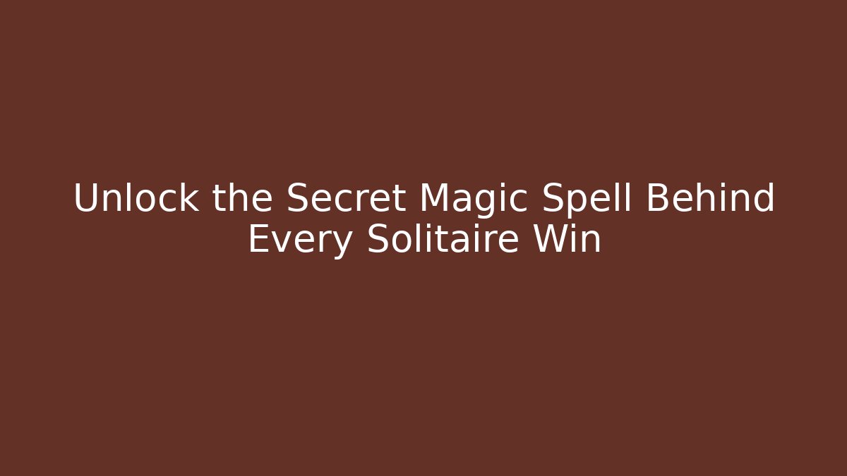 Unlock the Secret Magic Spell Behind Every Solitaire Win