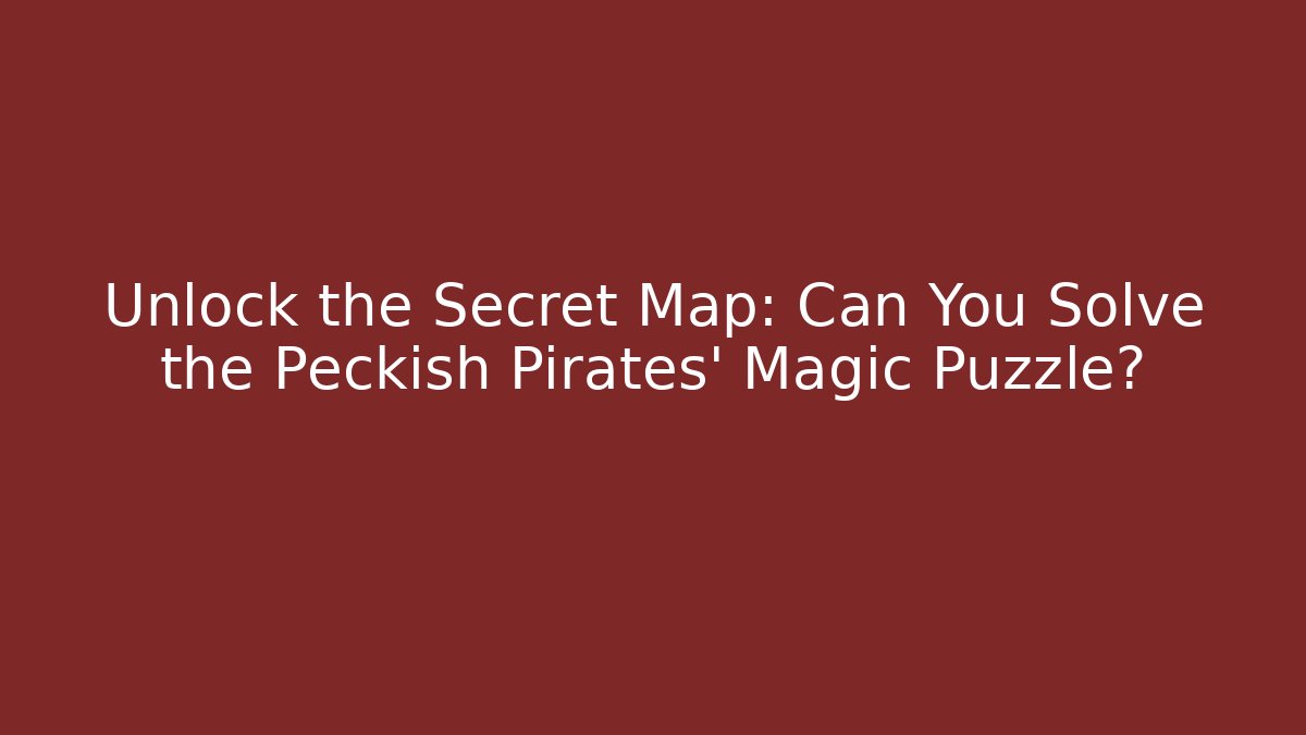 Unlock the Secret Map: Can You Solve the Peckish Pirates' Magic Puzzle?
