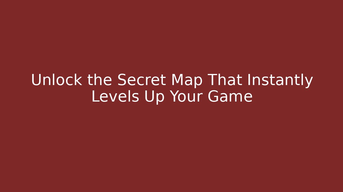 Unlock the Secret Map That Instantly Levels Up Your Game