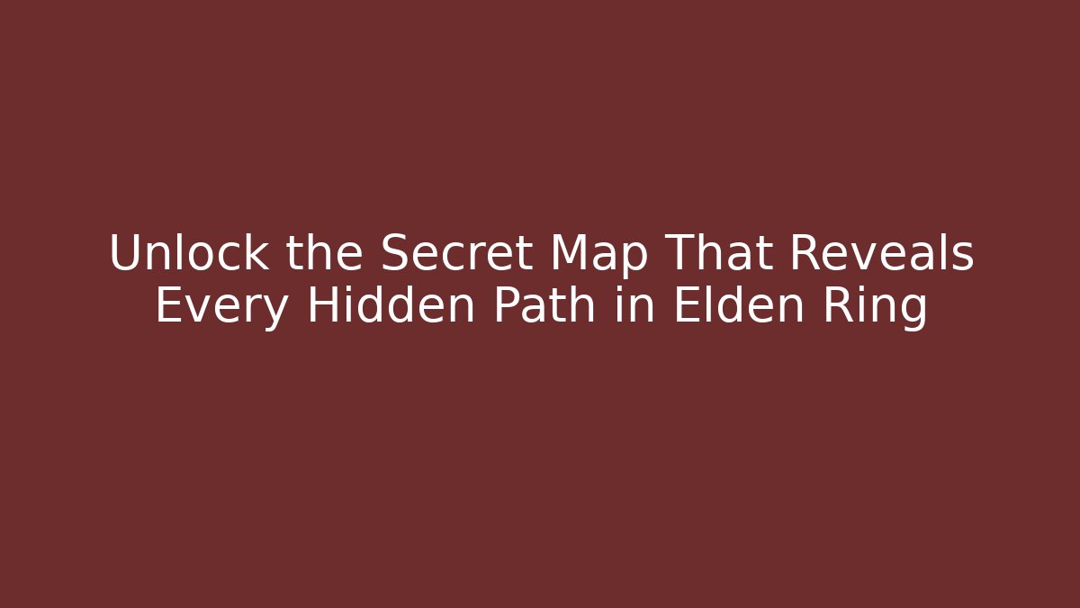 Unlock the Secret Map That Reveals Every Hidden Path in Elden Ring