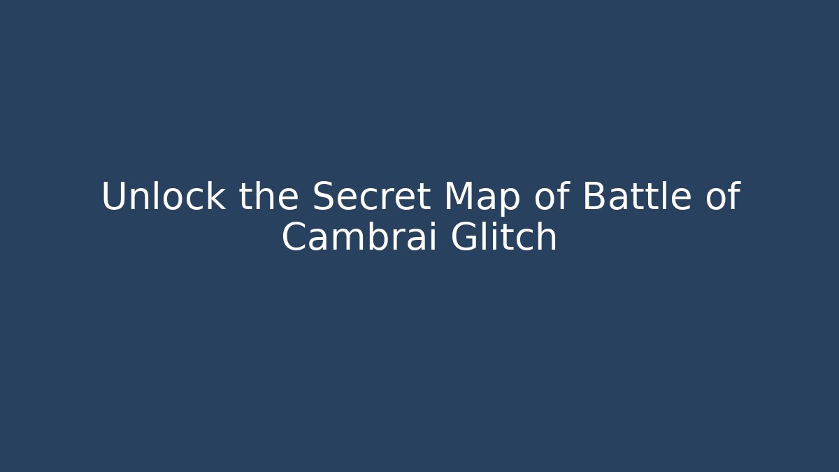 Unlock the Secret Map of Battle of Cambrai Glitch