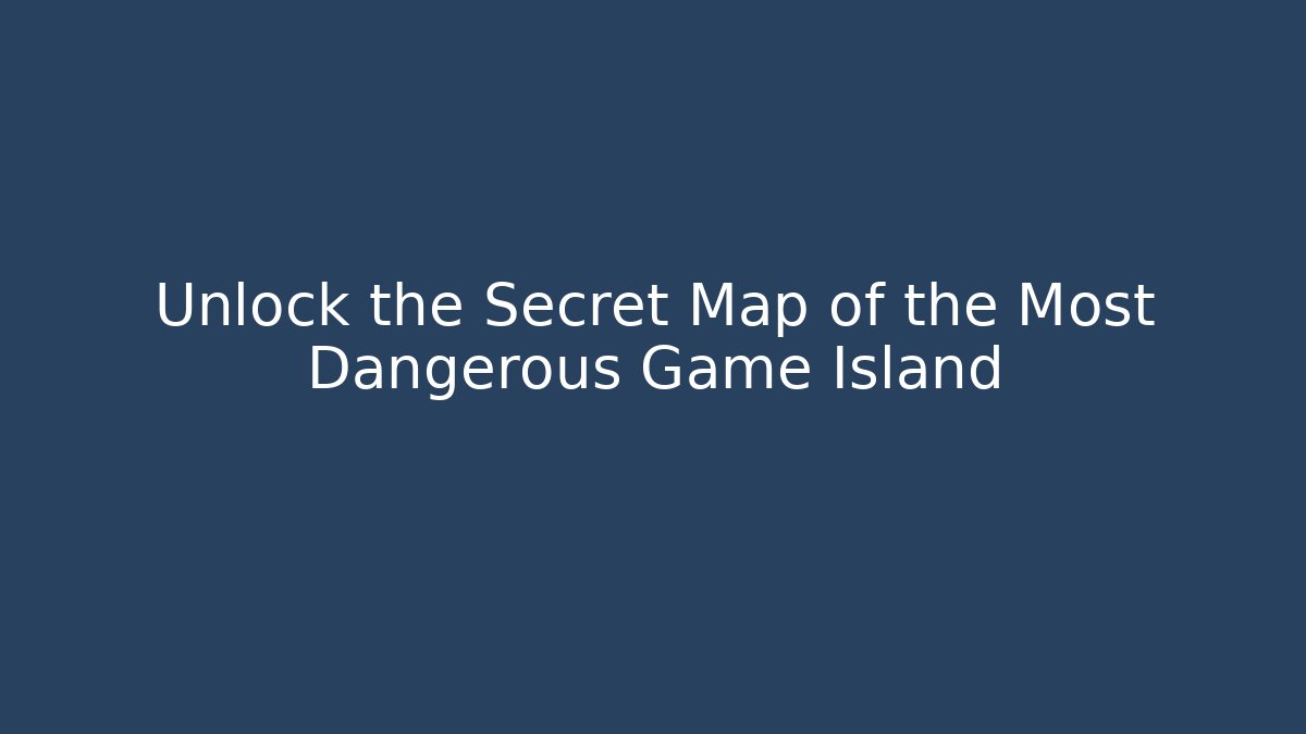 Unlock the Secret Map of the Most Dangerous Game Island