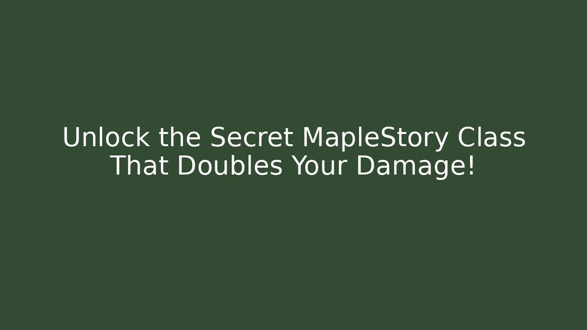 Unlock the Secret MapleStory Class That Doubles Your Damage!