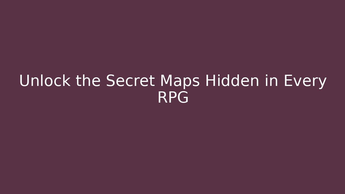 Unlock the Secret Maps Hidden in Every RPG