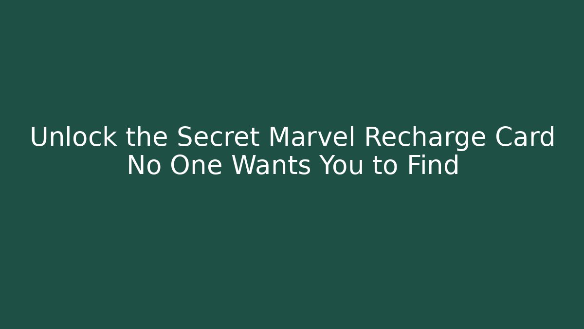 Unlock the Secret Marvel Recharge Card No One Wants You to Find
