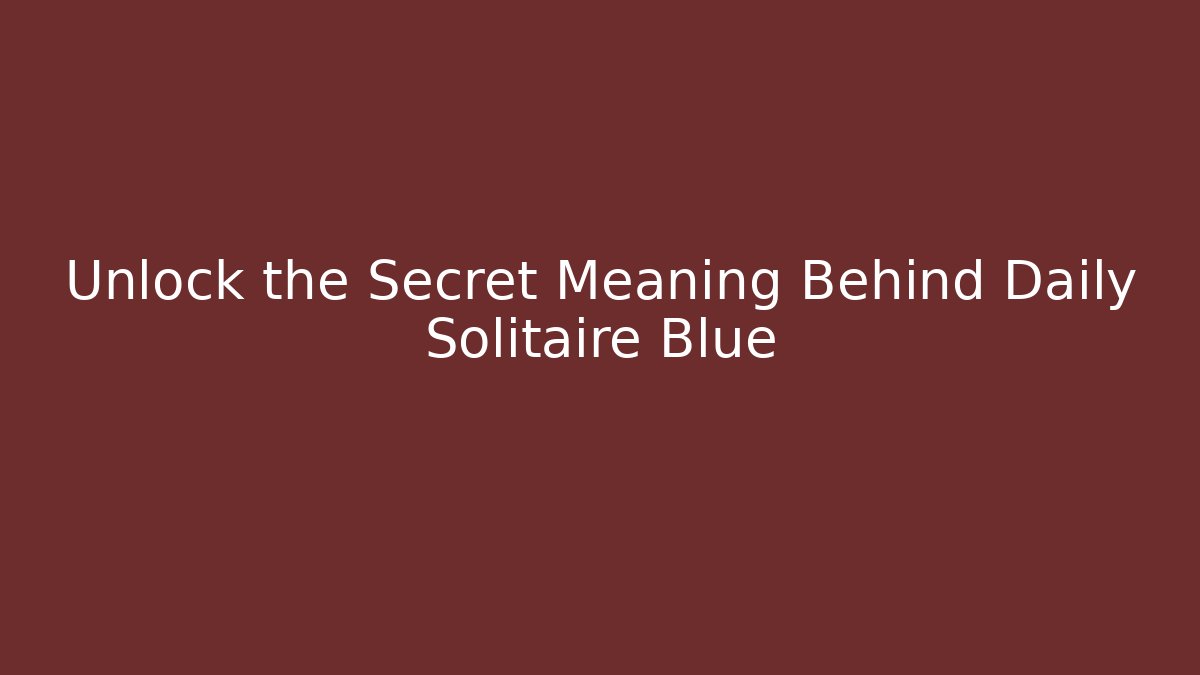 Unlock the Secret Meaning Behind Daily Solitaire Blue