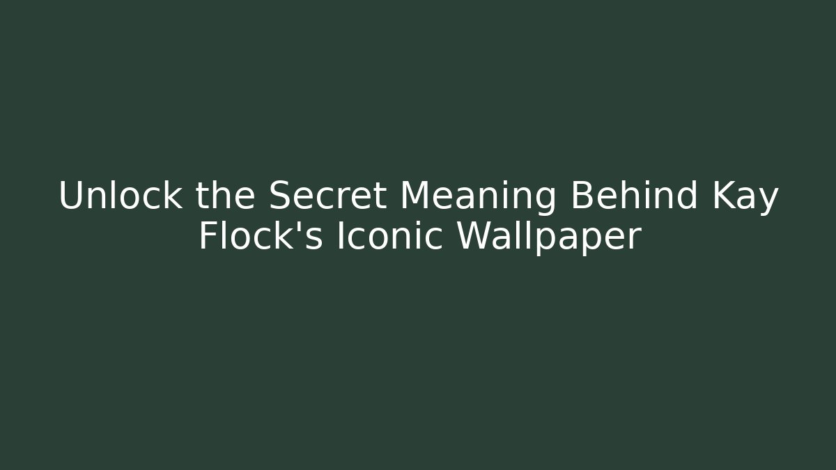 Unlock the Secret Meaning Behind Kay Flock's Iconic Wallpaper