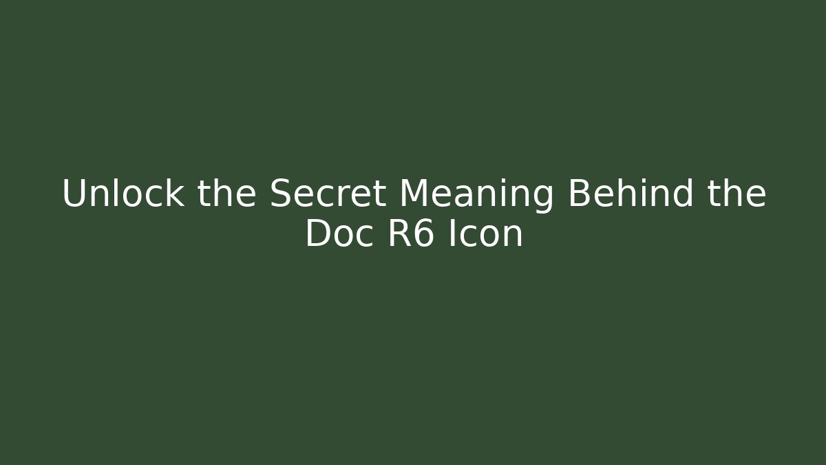 Unlock the Secret Meaning Behind the Doc R6 Icon