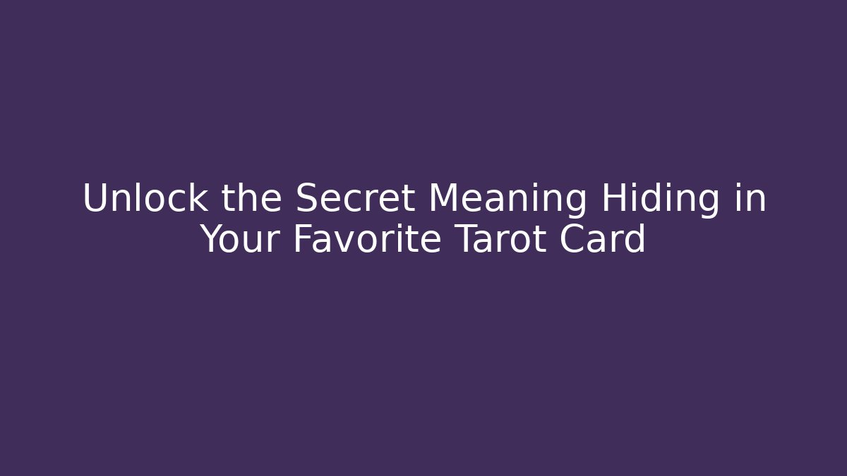 Unlock the Secret Meaning Hiding in Your Favorite Tarot Card