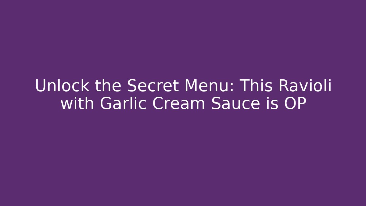 Unlock the Secret Menu: This Ravioli with Garlic Cream Sauce is OP
