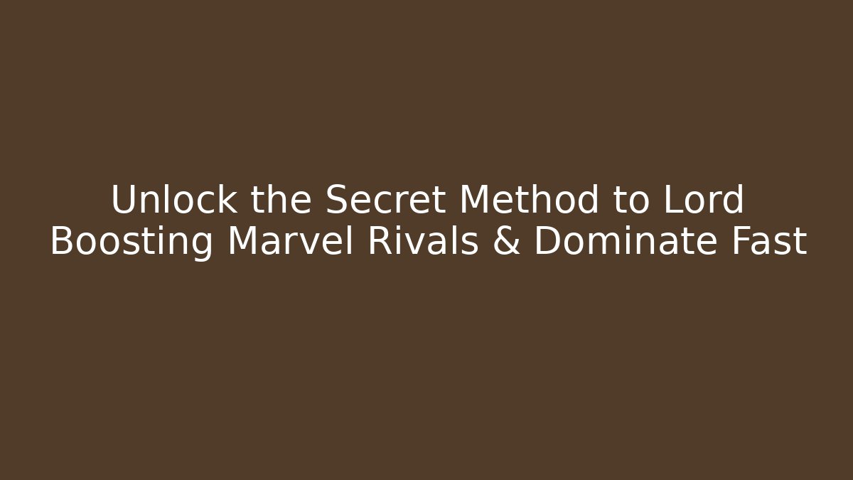 Unlock the Secret Method to Lord Boosting Marvel Rivals & Dominate Fast