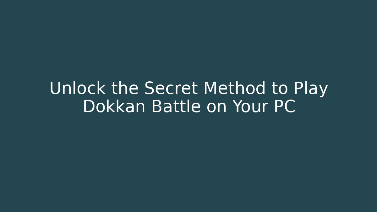 Unlock the Secret Method to Play Dokkan Battle on Your PC
