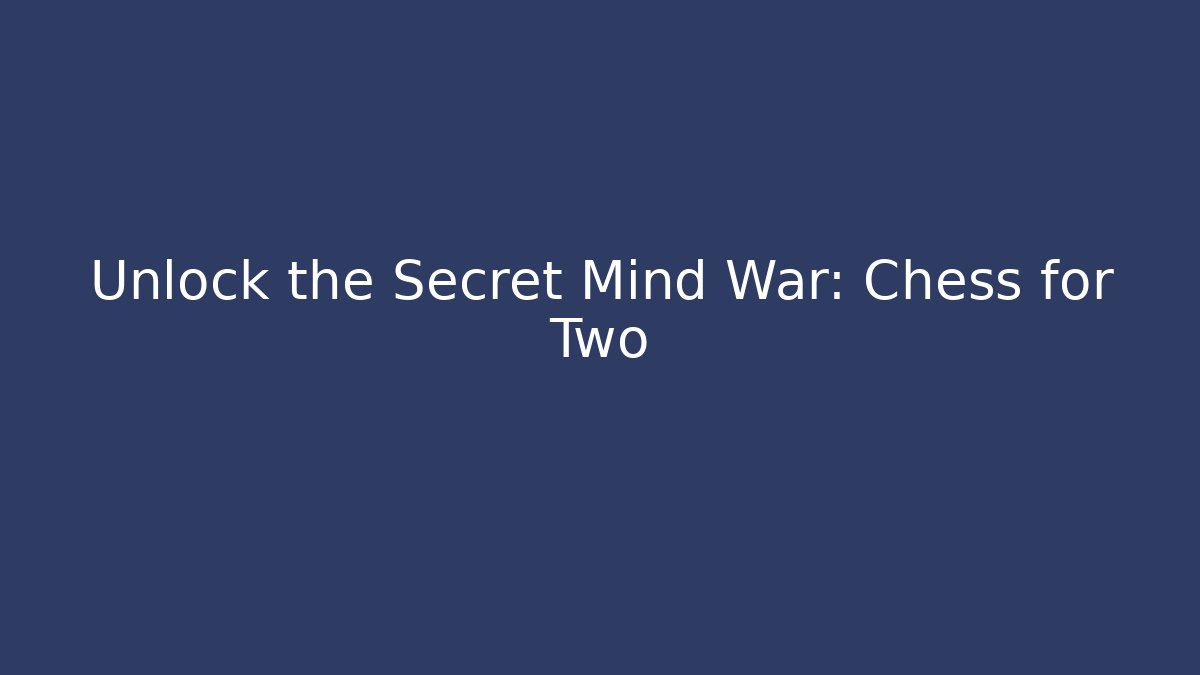Unlock the Secret Mind War: Chess for Two