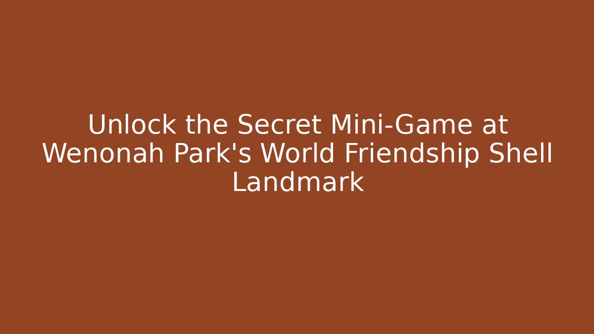 Unlock the Secret Mini-Game at Wenonah Park's World Friendship Shell Landmark