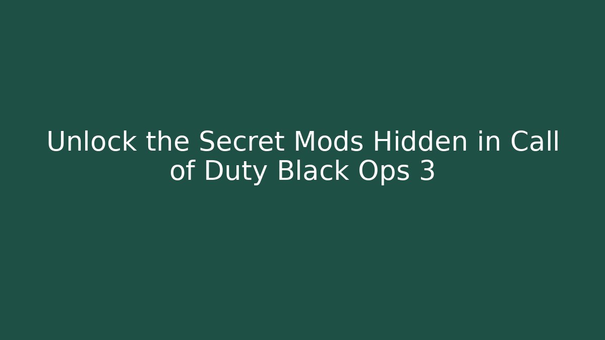 Unlock the Secret Mods Hidden in Call of Duty Black Ops 3