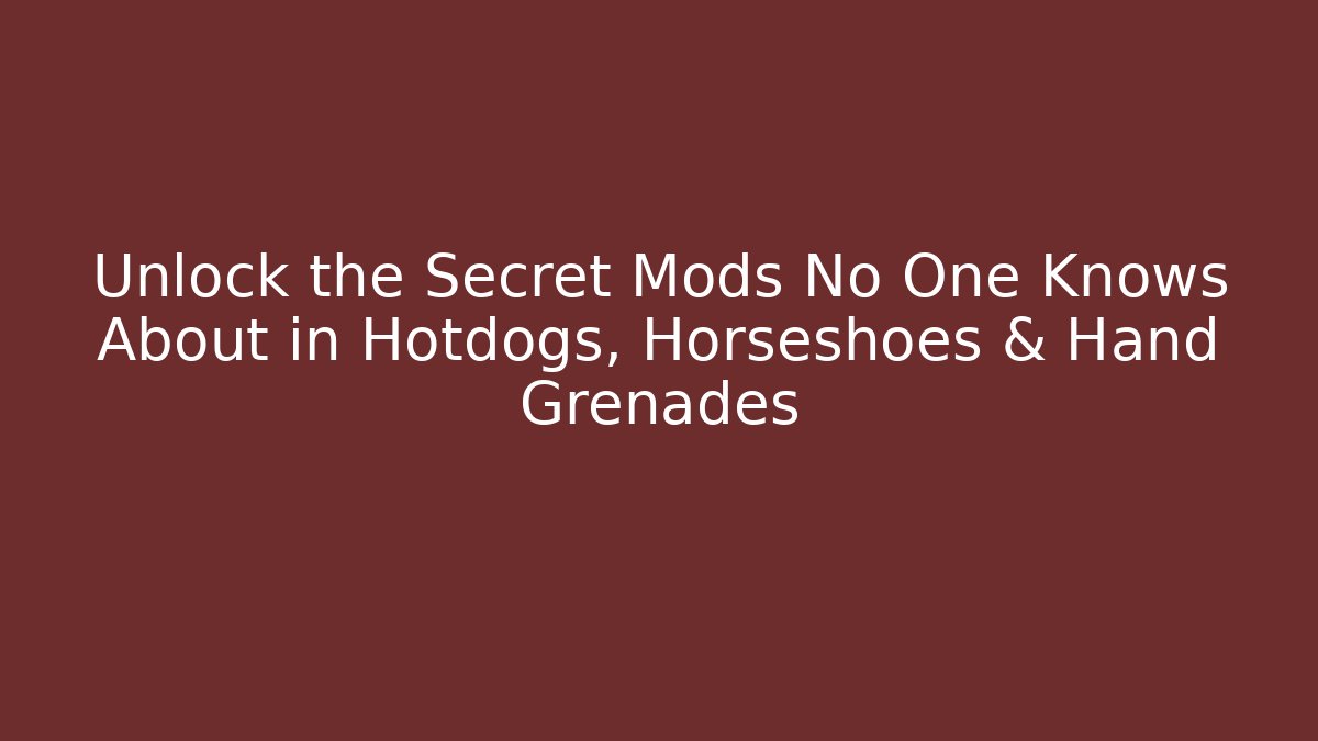 Unlock the Secret Mods No One Knows About in Hotdogs, Horseshoes & Hand Grenades