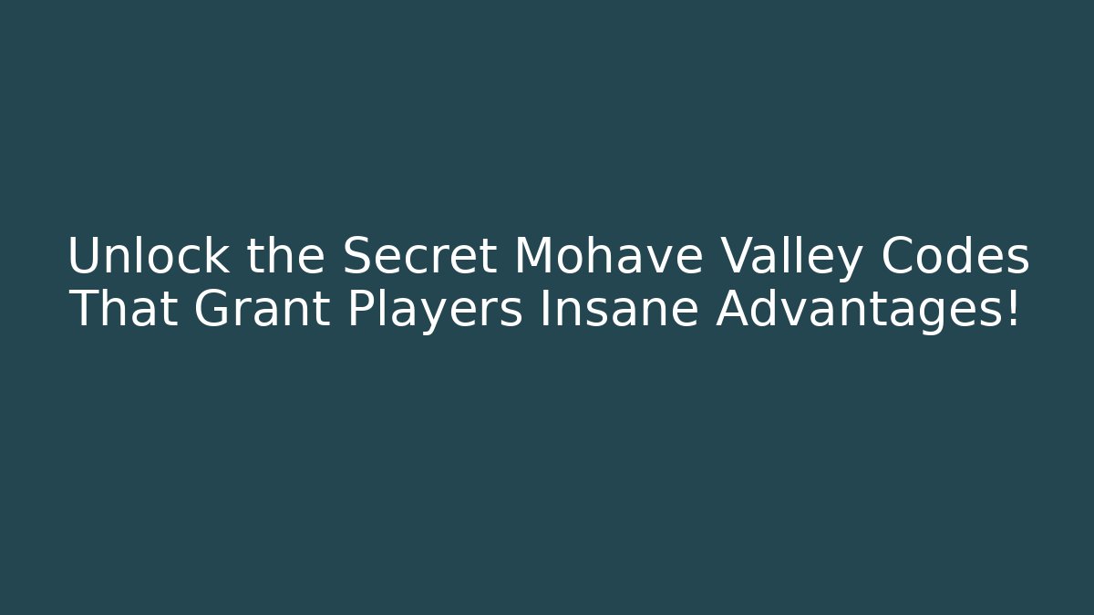 Unlock the Secret Mohave Valley Codes That Grant Players Insane Advantages!