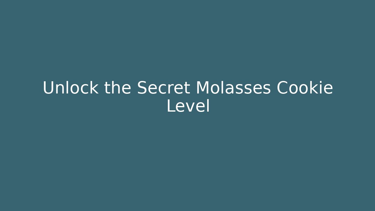 Unlock the Secret Molasses Cookie Level