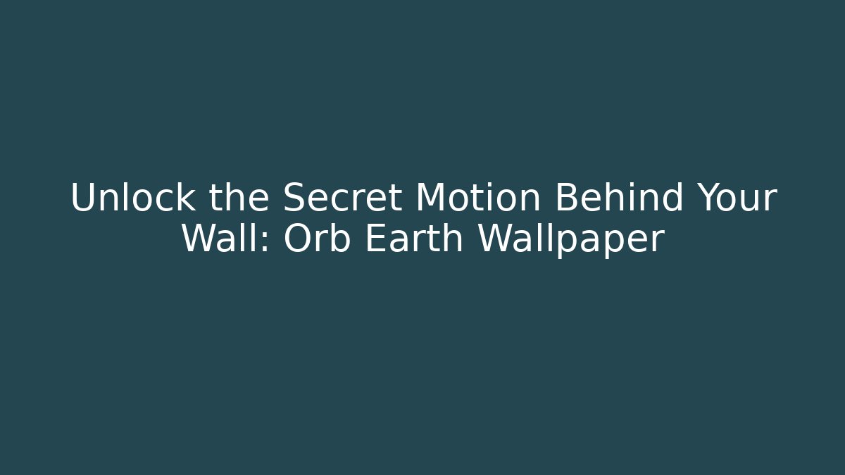 Unlock the Secret Motion Behind Your Wall: Orb Earth Wallpaper