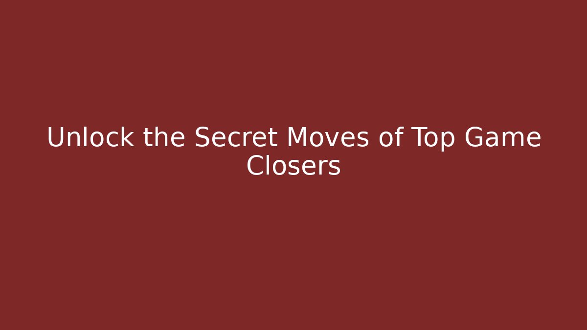Unlock the Secret Moves of Top Game Closers