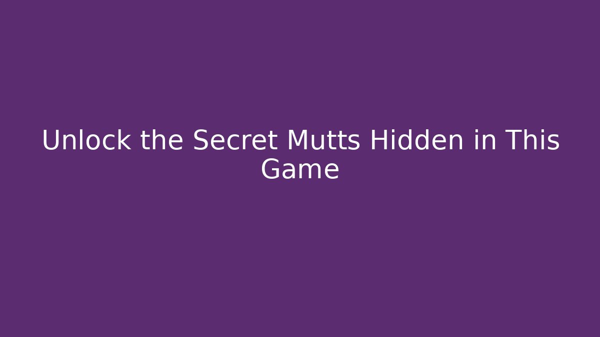 Unlock the Secret Mutts Hidden in This Game