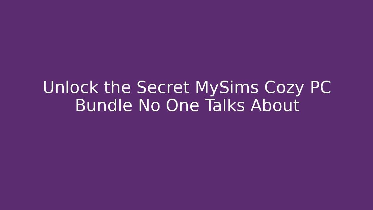 Unlock the Secret MySims Cozy PC Bundle No One Talks About