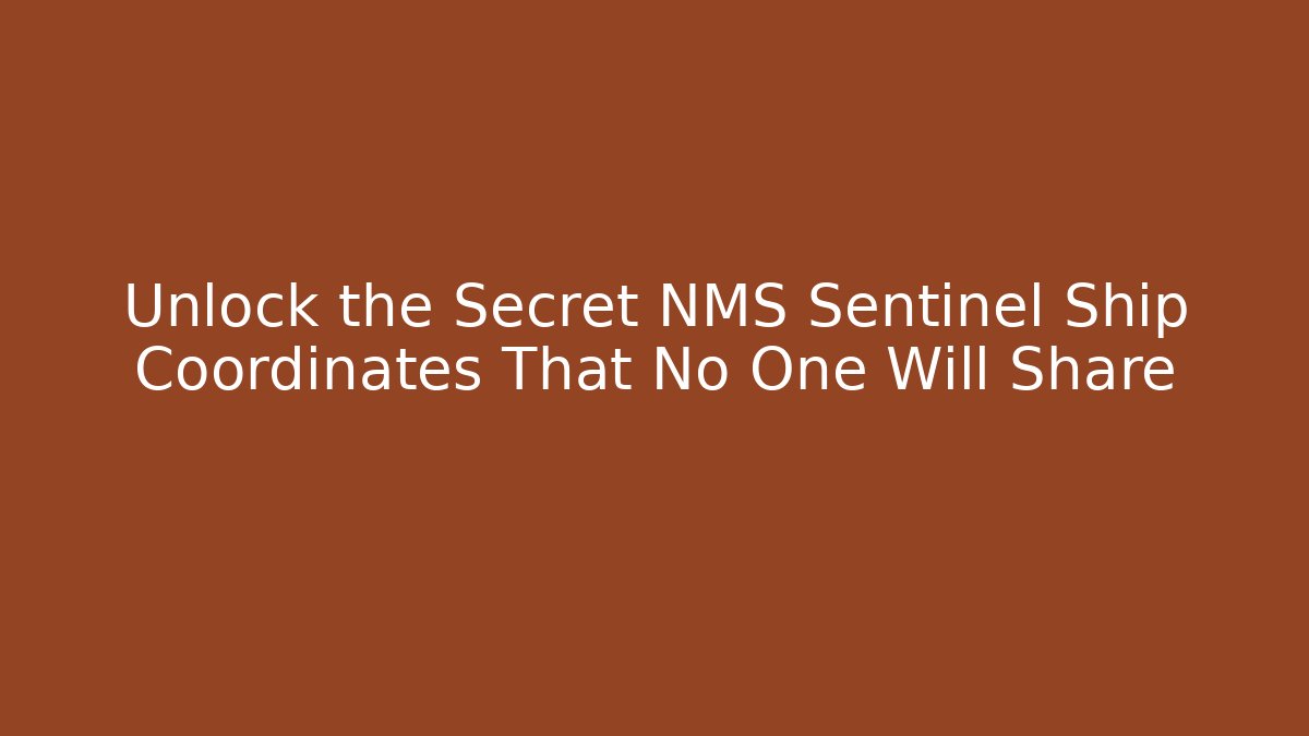 Unlock the Secret NMS Sentinel Ship Coordinates That No One Will Share