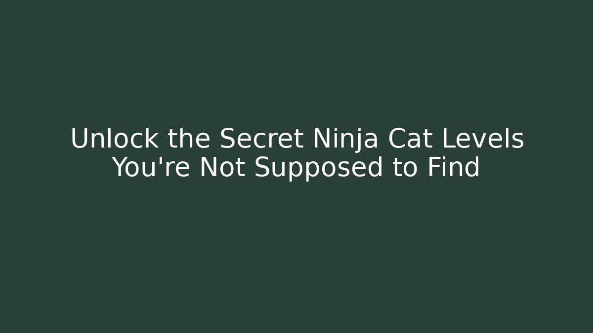 Unlock the Secret Ninja Cat Levels You’re Not Supposed to Find