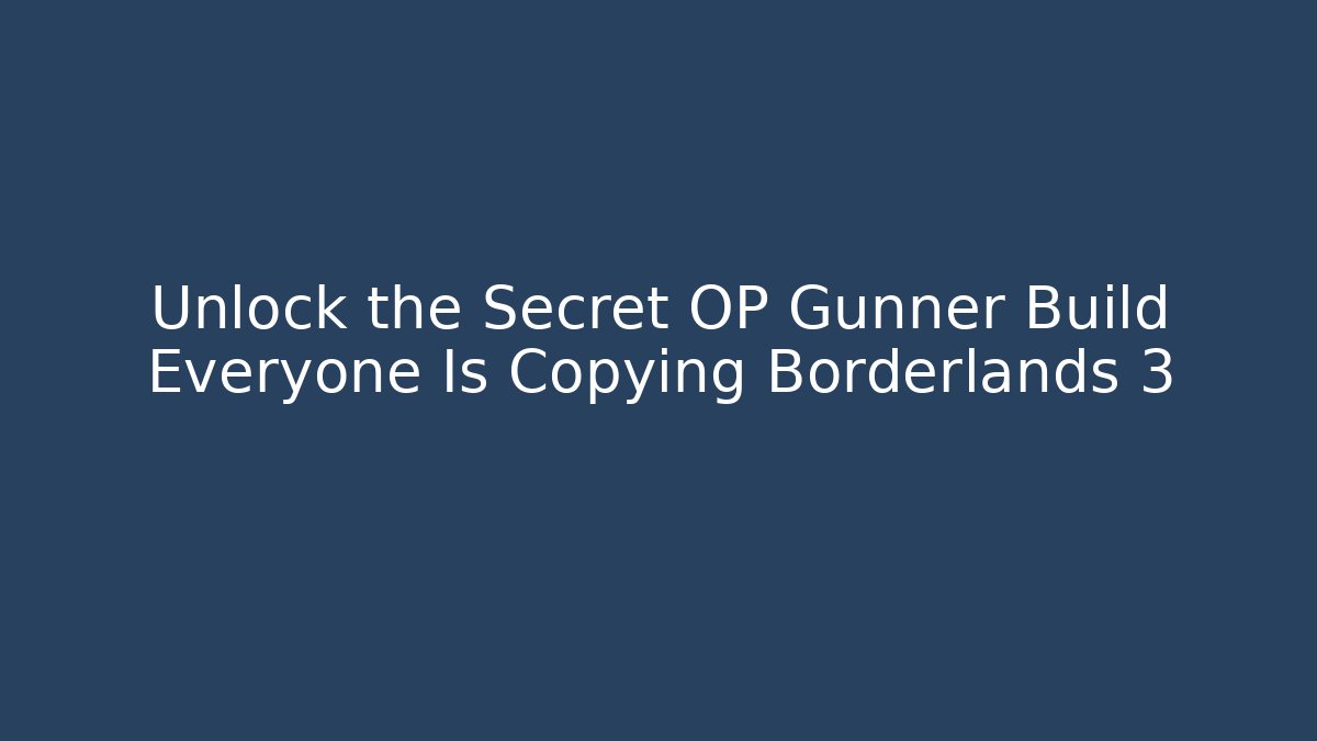 Unlock the Secret OP Gunner Build Everyone Is Copying Borderlands 3