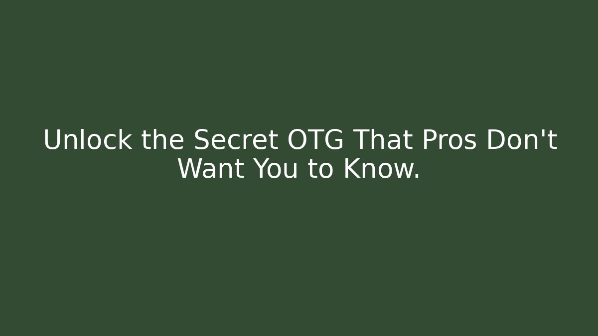 Unlock the Secret OTG That Pros Don't Want You to Know.