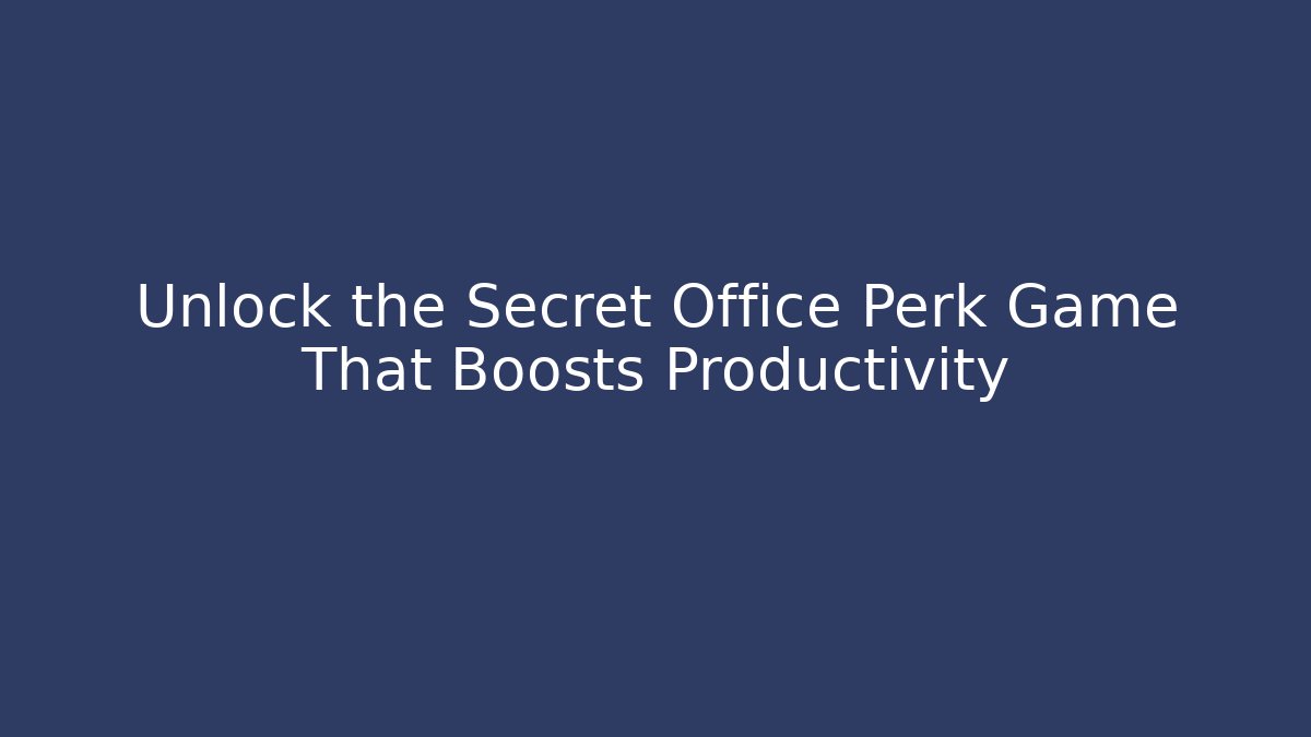 Unlock the Secret Office Perk Game That Boosts Productivity